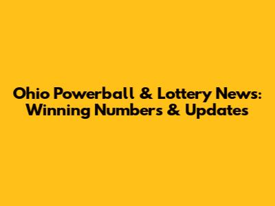 Ohio Powerball & Lottery News: Winning Numbers & Updates