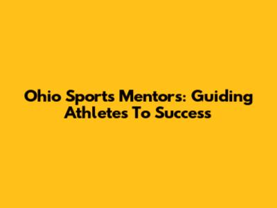 Ohio Sports Mentors: Guiding Athletes To Success