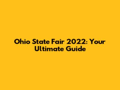 Ohio State Fair 2022: Your Ultimate Guide