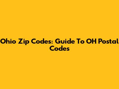 Ohio Zip Codes: Guide To OH Postal Codes