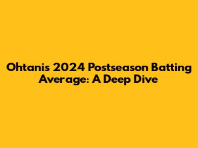 Ohtani's 2024 Postseason Batting Average: A Deep Dive