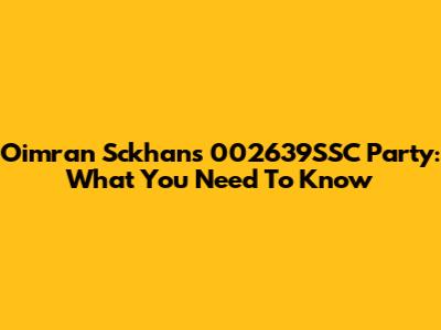 Oimran Sckhan's 002639SSC Party: What You Need To Know