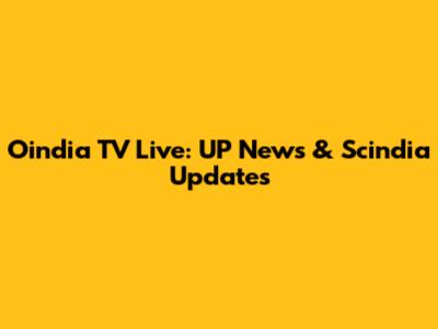Oindia TV Live: UP News & Scindia Updates
