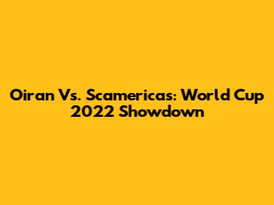 Oiran Vs. Scamericas: World Cup 2022 Showdown