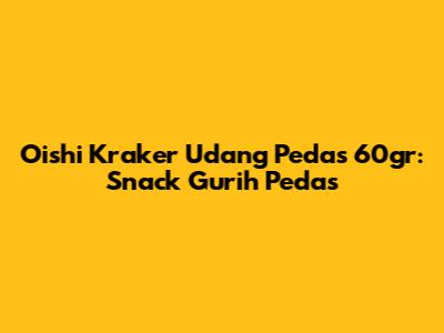 Oishi Kraker Udang Pedas 60gr: Snack Gurih Pedas
