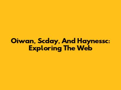 Oiwan, Scday, And Haynessc: Exploring The Web