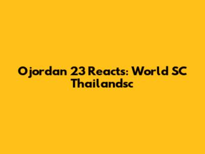 Ojordan 23 Reacts: World SC Thailandsc