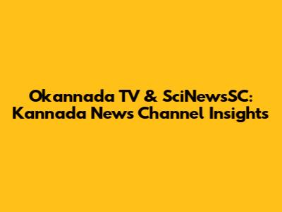 Okannada TV & SciNewsSC: Kannada News Channel Insights