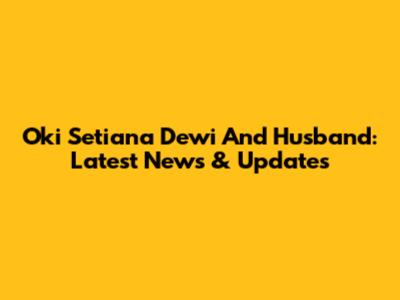 Oki Setiana Dewi And Husband: Latest News & Updates