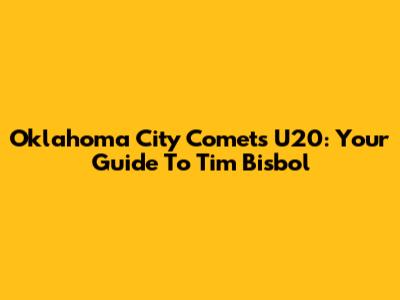Oklahoma City Comets U20: Your Guide To Tim Bisbol