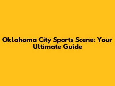 Oklahoma City Sports Scene: Your Ultimate Guide