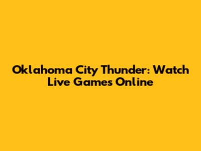 Oklahoma City Thunder: Watch Live Games Online