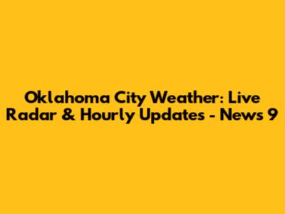 Oklahoma City Weather: Live Radar & Hourly Updates - News 9