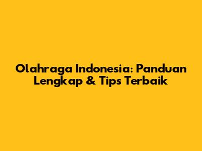 Olahraga Indonesia: Panduan Lengkap & Tips Terbaik