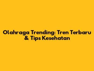Olahraga Trending: Tren Terbaru & Tips Kesehatan