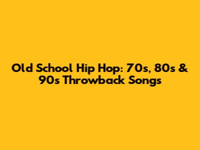 Old School Hip Hop: 70s, 80s & 90s Throwback Songs