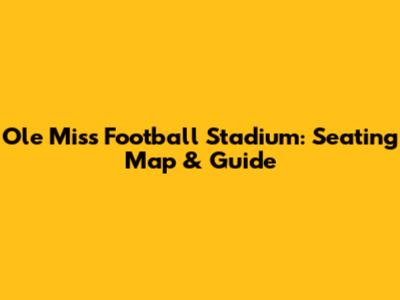 Ole Miss Football Stadium: Seating Map & Guide