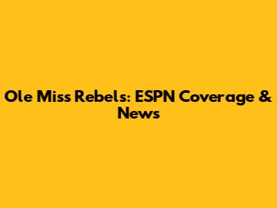 Ole Miss Rebels: ESPN Coverage & News