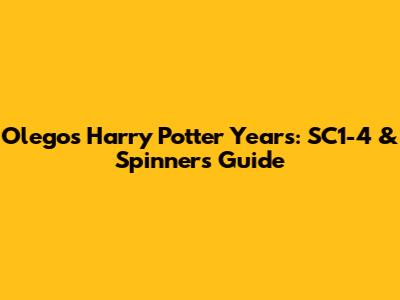 Olego's Harry Potter Years: SC1-4 & Spinners Guide