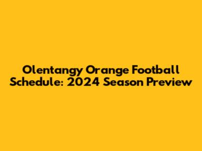 Olentangy Orange Football Schedule: 2024 Season Preview