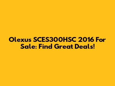 Olexus SCES300HSC 2016 For Sale: Find Great Deals!