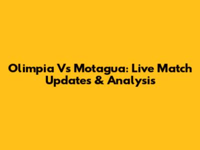 Olimpia Vs Motagua: Live Match Updates & Analysis