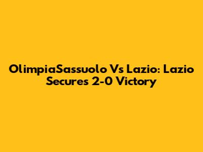OlimpiaSassuolo Vs Lazio: Lazio Secures 2-0 Victory
