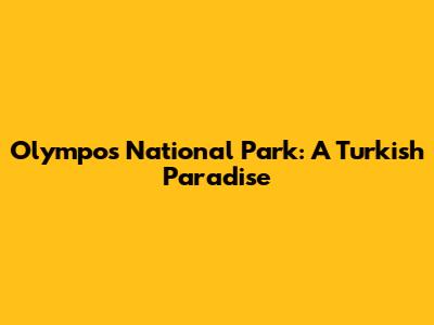 Olympos National Park: A Turkish Paradise