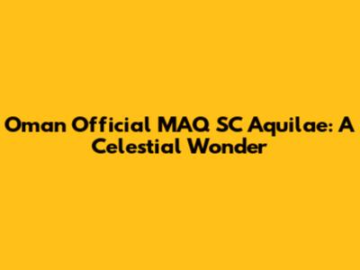 Oman Official MAQ SC Aquilae: A Celestial Wonder