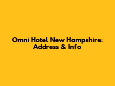 Omni Hotel New Hampshire: Address & Info