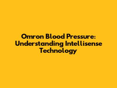 Omron Blood Pressure: Understanding Intellisense Technology