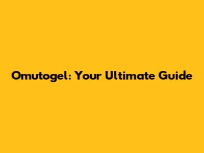 Omutogel: Your Ultimate Guide