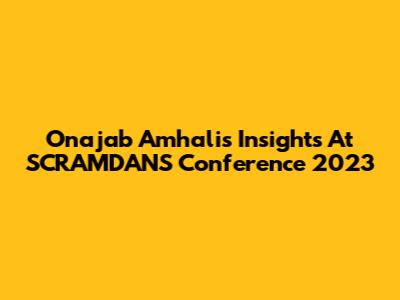 Onajab Amhali's Insights At SCRAMDANS Conference 2023