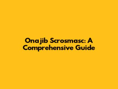 Onajib Scrosmasc: A Comprehensive Guide