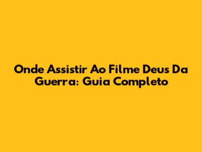 Onde Assistir Ao Filme Deus Da Guerra: Guia Completo