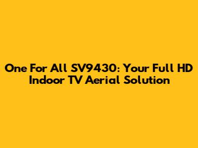 One For All SV9430: Your Full HD Indoor TV Aerial Solution