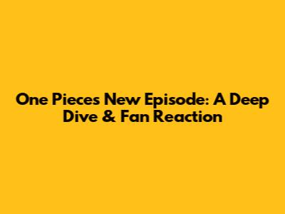 One Piece's New Episode: A Deep Dive & Fan Reaction