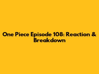 One Piece Episode 108: Reaction & Breakdown