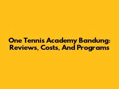 One Tennis Academy Bandung: Reviews, Costs, And Programs