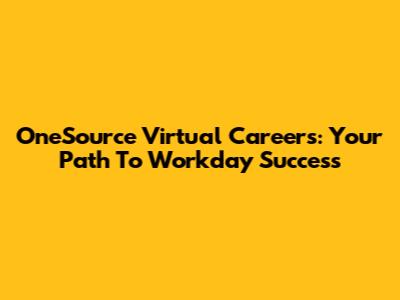 OneSource Virtual Careers: Your Path To Workday Success