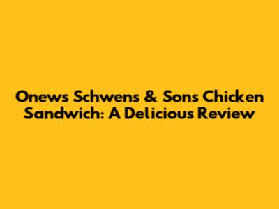 Onew's Schwens & Sons Chicken Sandwich: A Delicious Review