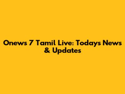 Onews 7 Tamil Live: Today's News & Updates