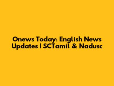 Onews Today: English News Updates | SCTamil & Nadusc