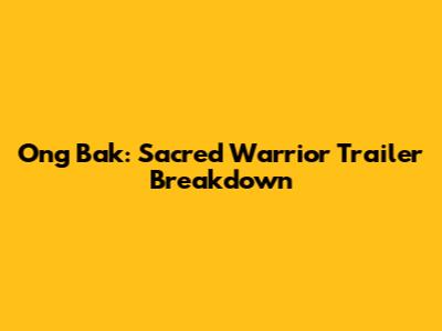 Ong Bak: Sacred Warrior Trailer Breakdown