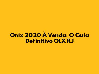 Onix 2020 À Venda: O Guia Definitivo OLX RJ