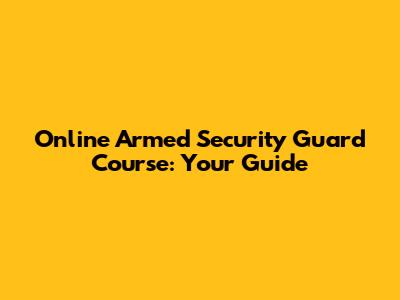 Online Armed Security Guard Course: Your Guide