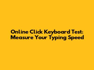 Online Click Keyboard Test: Measure Your Typing Speed