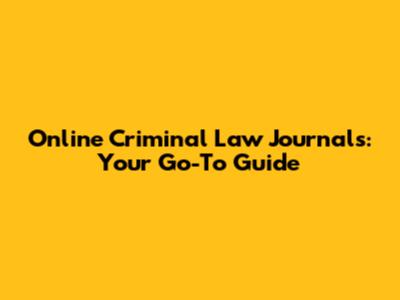 Online Criminal Law Journals: Your Go-To Guide