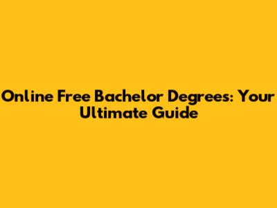 Online Free Bachelor Degrees: Your Ultimate Guide