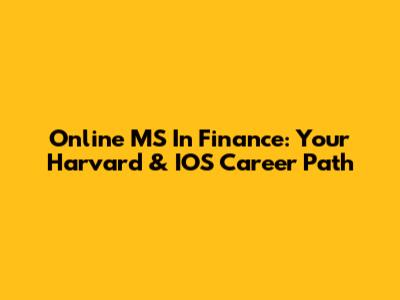 Online MS In Finance: Your Harvard & IOS Career Path